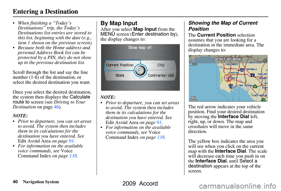 HONDA ACCORD 2009 8.G Navigation Manual 40Navigation System
When finishing a “Today’s Destinations” trip, the Today’s
Destinations list entries are stored to
this list, beginning with the date (e.g.,
item 1 shown on the previo HONDA ACCORD 2009 8.G Navigation Manual 40Navigation System
When finishing a “Today’s Destinations” trip, the Today’s
Destinations list entries are stored to
this list, beginning with the date (e.g.,
item 1 shown on the previo