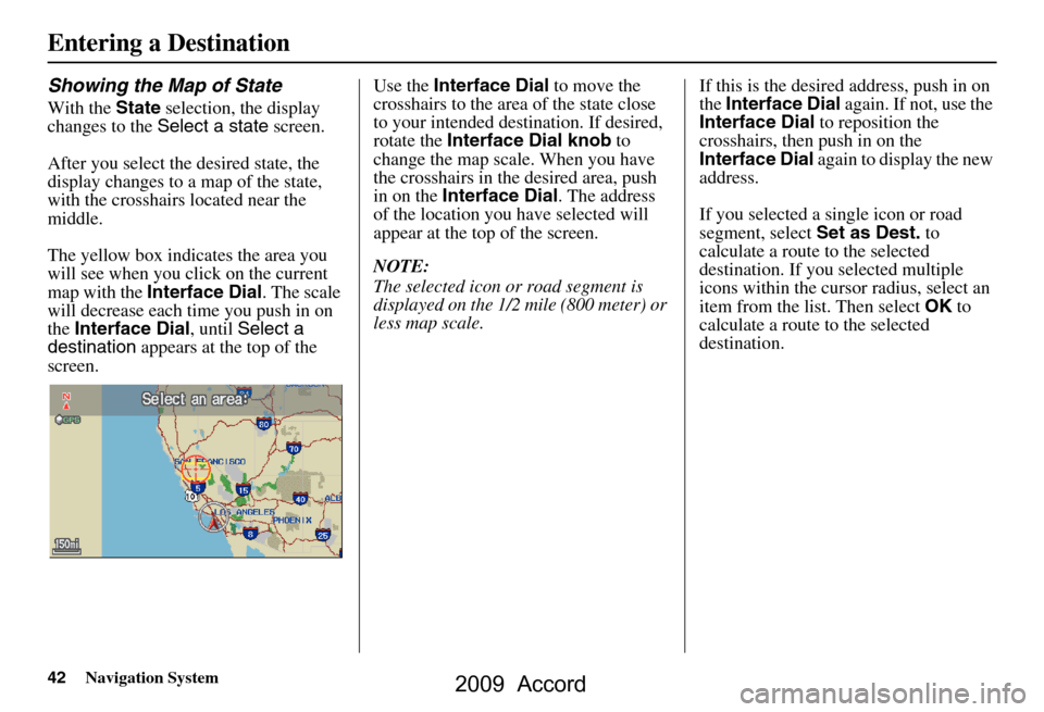 HONDA ACCORD 2009 8.G Navigation Manual 42Navigation System
Entering a Destination
Showing the Map of State
With the State selection, the display
changes to the Select a state screen.
After you select the desired state, the
display cha HONDA ACCORD 2009 8.G Navigation Manual 42Navigation System
Entering a Destination
Showing the Map of State
With the State selection, the display
changes to the Select a state screen.
After you select the desired state, the
display cha