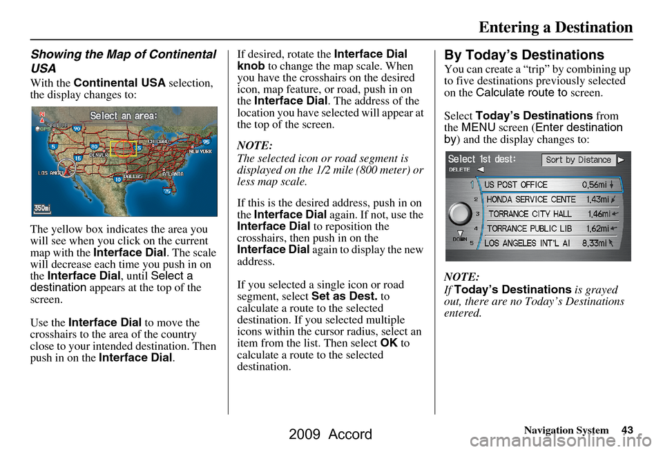 HONDA ACCORD 2009 8.G Navigation Manual Navigation System43
Entering a Destination
Showing the Map of Continental  
USA
With the Continental USA  selection, 
the display changes to: 
The yellow box indicat es the area you 
will see when you