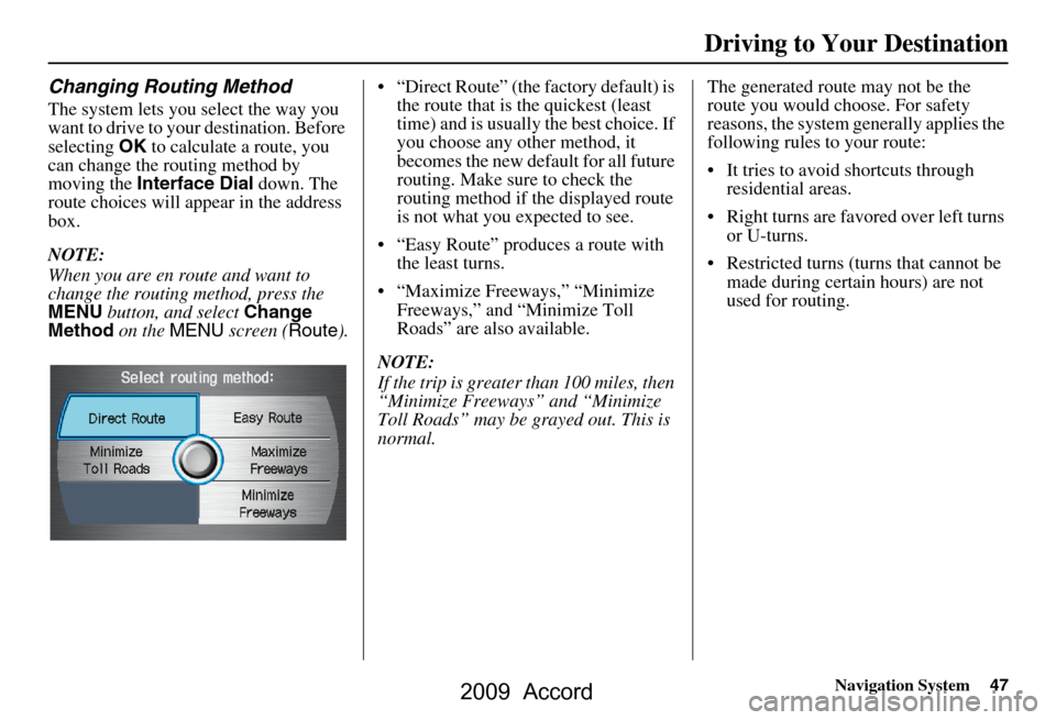 HONDA ACCORD 2009 8.G Navigation Manual Navigation System47
Driving to Your Destination
Changing Routing Method
The system lets you select the way you
want to drive to your destination. Before
selecting OK to calculate a route, you
can HONDA ACCORD 2009 8.G Navigation Manual Navigation System47
Driving to Your Destination
Changing Routing Method
The system lets you select the way you
want to drive to your destination. Before
selecting OK to calculate a route, you
can