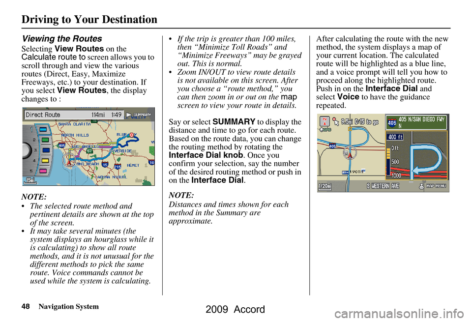 HONDA ACCORD 2009 8.G Navigation Manual 48Navigation System
Viewing the Routes
Selecting View Routes on the
Calculate route to screen allows you to
scroll through and view the various
routes (Direct, Easy, Maximize
Freeways, etc.) to HONDA ACCORD 2009 8.G Navigation Manual 48Navigation System
Viewing the Routes
Selecting View Routes on the
Calculate route to screen allows you to
scroll through and view the various
routes (Direct, Easy, Maximize
Freeways, etc.) to