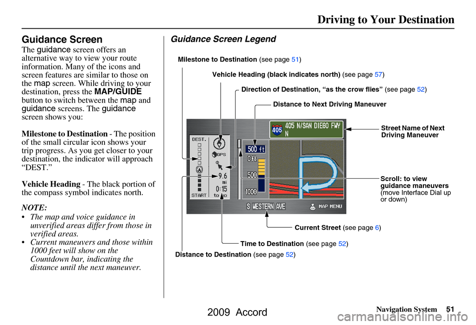 HONDA ACCORD 2009 8.G Navigation Manual Navigation System51
Driving to Your Destination
Guidance Screen
The guidance  screen offers an 
alternative way to view your route  
information. Many of the icons and 
screen features are similar to 
