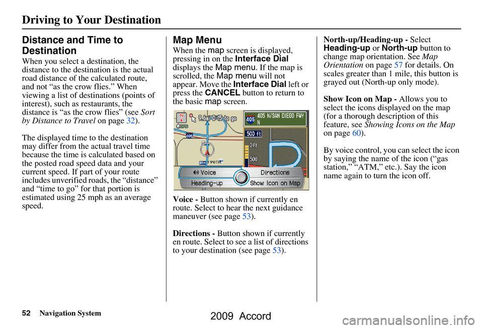 HONDA ACCORD 2009 8.G Navigation Manual 52Navigation System
Distance and Time to
Destination
When you select a destination, the
distance to the destination is the actual
road distance of the calculated route,
and not “as the crow f HONDA ACCORD 2009 8.G Navigation Manual 52Navigation System
Distance and Time to
Destination
When you select a destination, the
distance to the destination is the actual
road distance of the calculated route,
and not “as the crow f