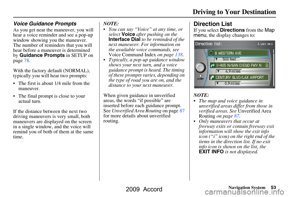 HONDA ACCORD 2009 8.G Navigation Manual Navigation System53
Driving to Your Destination
Voice Guidance Prompts
As you get near the maneuver, you will 
hear a voice reminder and see a pop-up  
window showing you the maneuver. 
The number of 