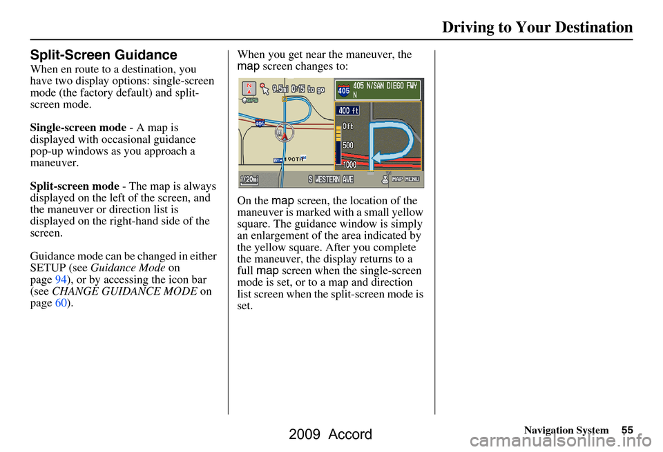 HONDA ACCORD 2009 8.G Navigation Manual Navigation System55
Driving to Your Destination
Split-Screen Guidance
When en route to a destination, you
have two display options: single-screen
mode (the factory default) and split-
screen mode. HONDA ACCORD 2009 8.G Navigation Manual Navigation System55
Driving to Your Destination
Split-Screen Guidance
When en route to a destination, you
have two display options: single-screen
mode (the factory default) and split-
screen mode.
