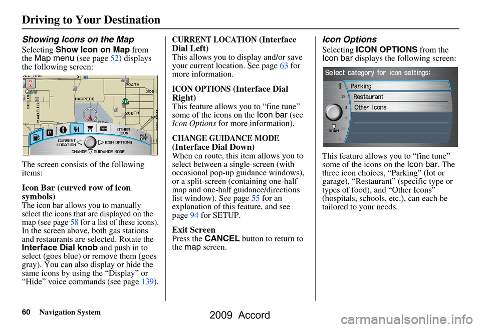 HONDA ACCORD 2009 8.G Navigation Manual 60Navigation System
Showing Icons on the Map
Selecting Show Icon on Map from
the Map menu (see page52) displays
the following screen:
The screen consists of the following
items:
Icon Bar (curv HONDA ACCORD 2009 8.G Navigation Manual 60Navigation System
Showing Icons on the Map
Selecting Show Icon on Map from
the Map menu (see page52) displays
the following screen:
The screen consists of the following
items:
Icon Bar (curv