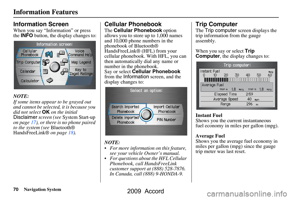 HONDA ACCORD 2009 8.G Navigation Manual 70Navigation System
Information Features
Information Screen
When you say “Information” or press
the INFO button, the display changes to:
NOTE:
If some items appear to be grayed out
and canno HONDA ACCORD 2009 8.G Navigation Manual 70Navigation System
Information Features
Information Screen
When you say “Information” or press
the INFO button, the display changes to:
NOTE:
If some items appear to be grayed out
and canno