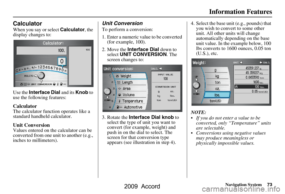 HONDA ACCORD 2009 8.G Navigation Manual Navigation System73
Information Features
Calculator
When you say or select  Calculator, the 
display changes to: 
Use the  Interface Dial  and its Knob to 
use the following features:
Calculator
The c