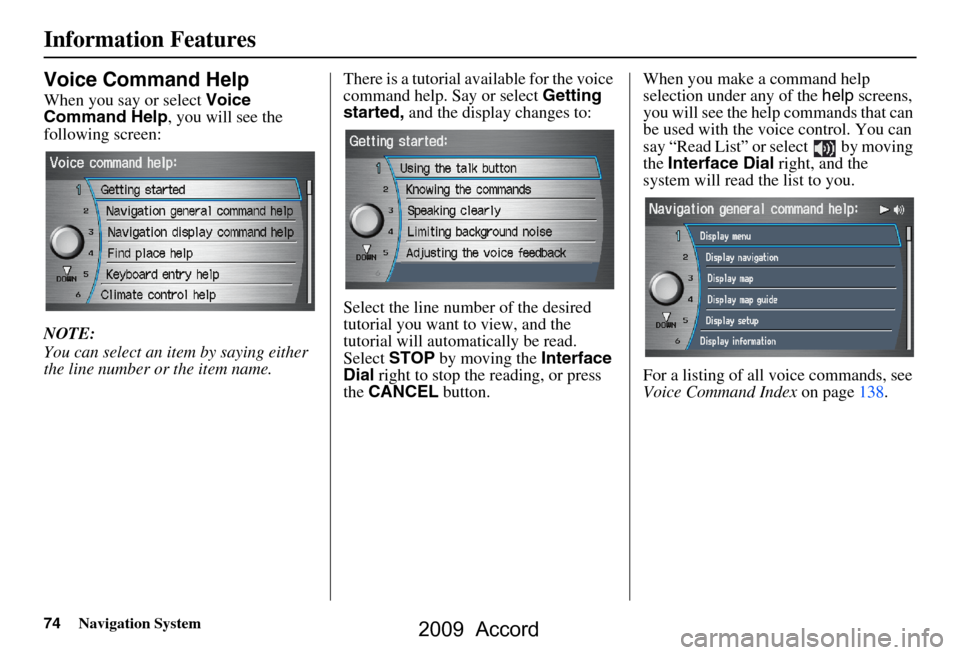 HONDA ACCORD 2009 8.G Navigation Manual 74Navigation System
Information Features
Voice Command Help
When you say or select Voice 
Command Help , you will see the 
following screen: 
NOTE: 
You can select an item by saying either  
the line 