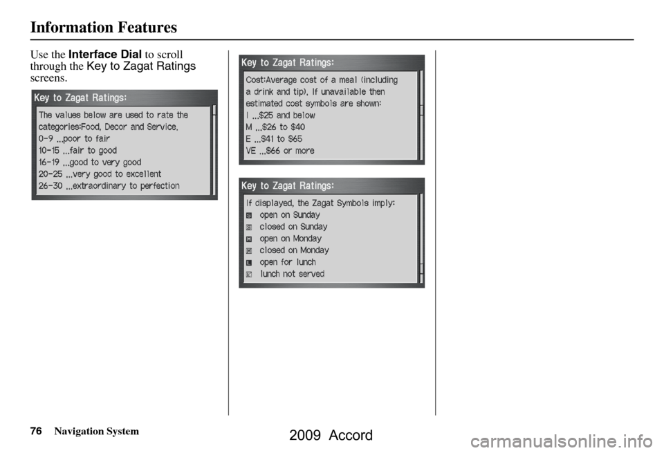 HONDA ACCORD 2009 8.G Navigation Manual 76Navigation System
Information Features
Use the Interface Dial  to scroll 
through the  Key to Zagat Ratings  
screens.
 2009  Accord   