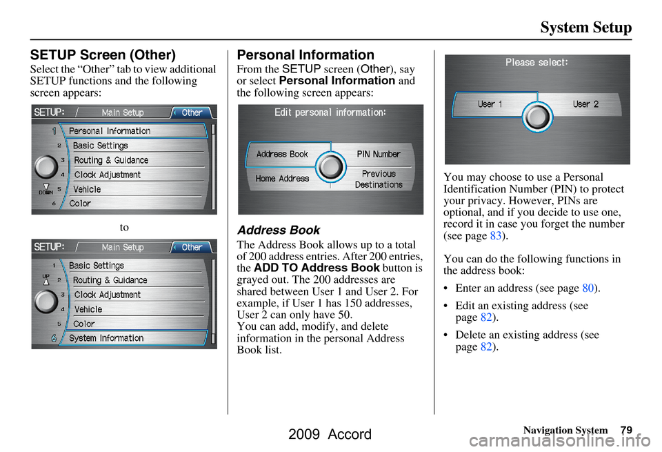 HONDA ACCORD 2009 8.G Navigation Manual Navigation System79
System Setup
SETUP Screen (Other)
Select the “Other” tab to view additional
SETUP functions and the following
screen appears:
to
Personal Information
From the SETUP screen ( HONDA ACCORD 2009 8.G Navigation Manual Navigation System79
System Setup
SETUP Screen (Other)
Select the “Other” tab to view additional
SETUP functions and the following
screen appears:
to
Personal Information
From the SETUP screen (