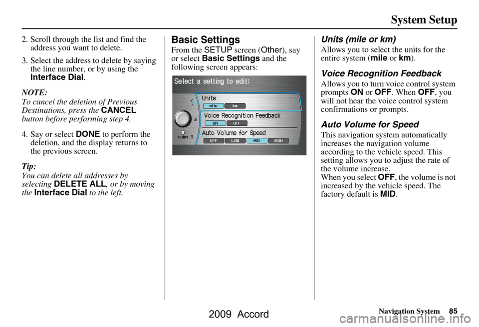 HONDA ACCORD 2009 8.G Navigation Manual Navigation System85
System Setup
2. Scroll through the list and find the 
address you want to delete.
3. Select the address to delete by saying  the line number, or by using the  
Interface Dial .
NOT