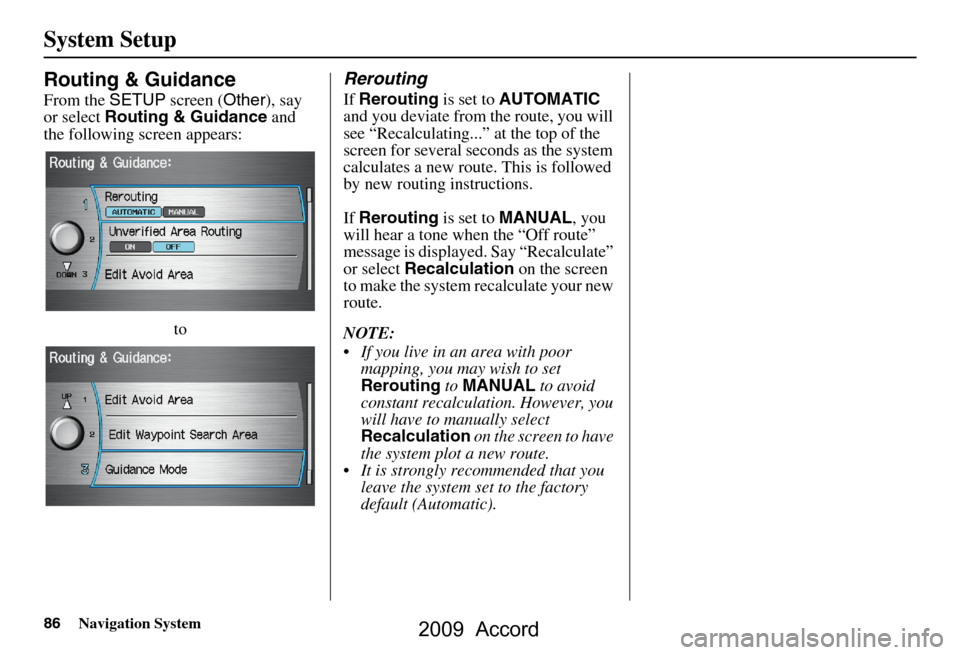HONDA ACCORD 2009 8.G Navigation Manual 86Navigation System
System Setup
Routing & Guidance
From the SETUP screen ( Other), say
or select Routing & Guidance and
the following screen appears:
to
Rerouting
If Rerouting is set to AUTOMATI HONDA ACCORD 2009 8.G Navigation Manual 86Navigation System
System Setup
Routing & Guidance
From the SETUP screen ( Other), say
or select Routing & Guidance and
the following screen appears:
to
Rerouting
If Rerouting is set to AUTOMATI