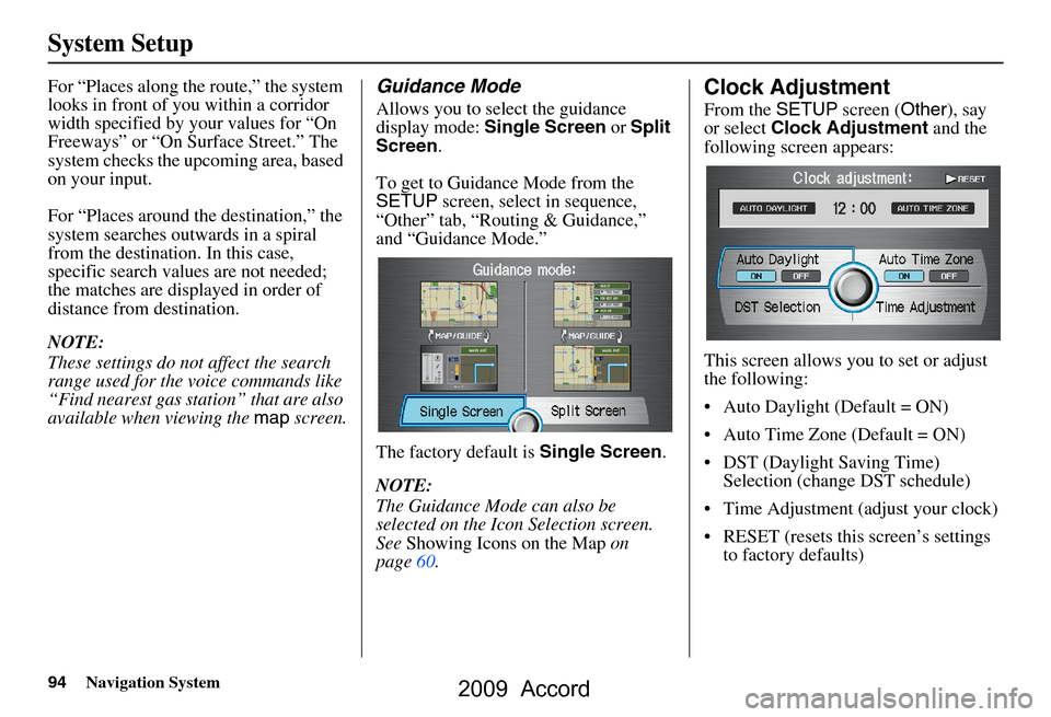 HONDA ACCORD 2009 8.G Navigation Manual 94Navigation System
System Setup
For “Places along the route,” the system
looks in front of yo u within a corridor
width specified by your values for “On
Freeways” or “On Surface Street. HONDA ACCORD 2009 8.G Navigation Manual 94Navigation System
System Setup
For “Places along the route,” the system
looks in front of yo u within a corridor
width specified by your values for “On
Freeways” or “On Surface Street.