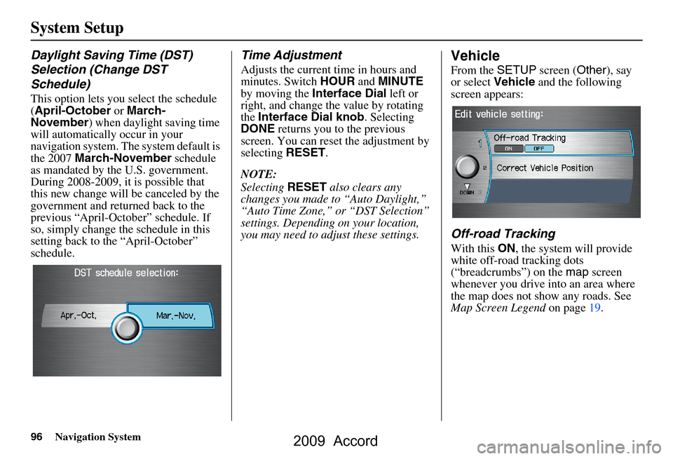 HONDA ACCORD 2009 8.G Navigation Manual 96Navigation System
System Setup
Daylight Saving Time (DST)
Selection (Change DST
Schedule)
This option lets you select the schedule
(April-October or March-
November ) when daylight saving tim HONDA ACCORD 2009 8.G Navigation Manual 96Navigation System
System Setup
Daylight Saving Time (DST)
Selection (Change DST
Schedule)
This option lets you select the schedule
(April-October or March-
November ) when daylight saving tim