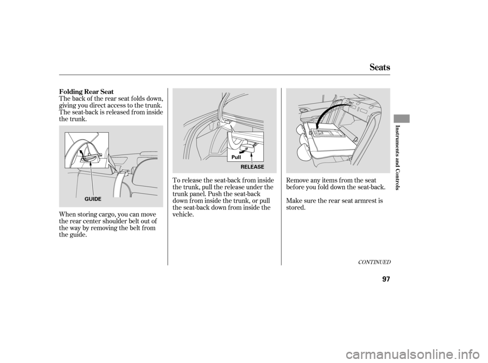 HONDA ACCORD 2009 8.G Owners Manual When storing cargo, you can move 
therearcentershoulderbeltoutof
the way by removing the belt f rom
the guide.
The back of the rear seat folds down,
giving you direct access to the trunk.
The seat-bac