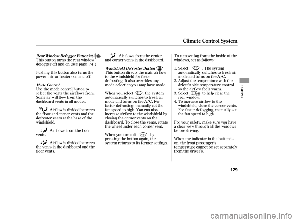 HONDA ACCORD 2009 8.G Owners Manual This button turns the rear window 
def ogger of f and on (see page ). 
Pushing this button also turns the 
power mirror heaters on and of f . 
Use the mode control button to 
select the vents the air 