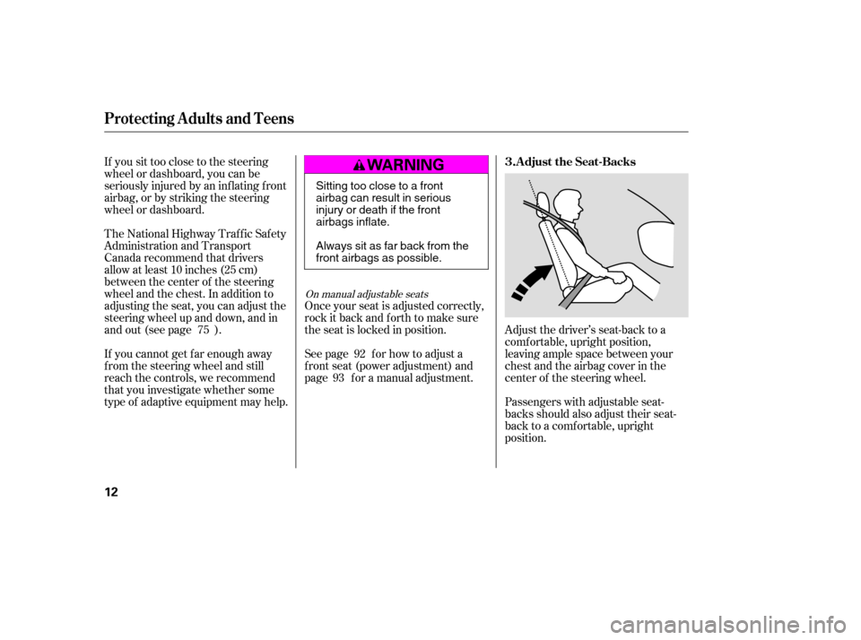 HONDA ACCORD 2009 8.G User Guide If you sit too close to the steering 
wheel or dashboard, you can be
seriously injured by an inf lating f ront
airbag, or by striking the steering
wheel or dashboard.Adjust the driver’s seat-back to