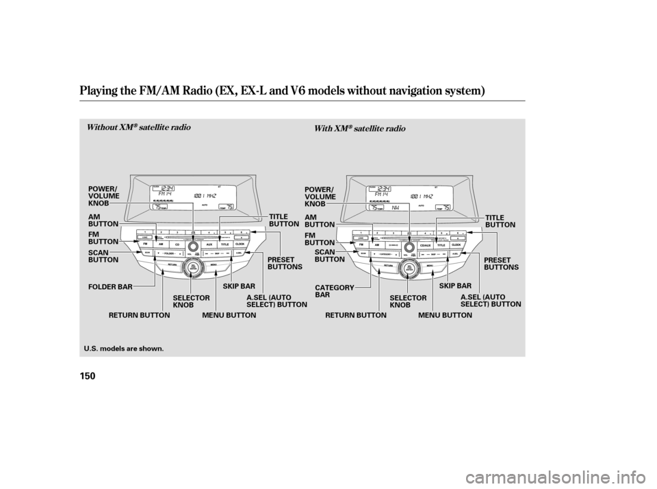 HONDA ACCORD 2009 8.G Owners Manual Playing the FM/AM Radio (EX, EX-L and V6 models without navigationsystem)
Without XMsatellite radio
With XMsatellite radio
150
SKIP BAR
SELECTOR KNOB PRESET
BUTTONS
RETURN BUTTON A.SEL (AUTO
SELECT) B