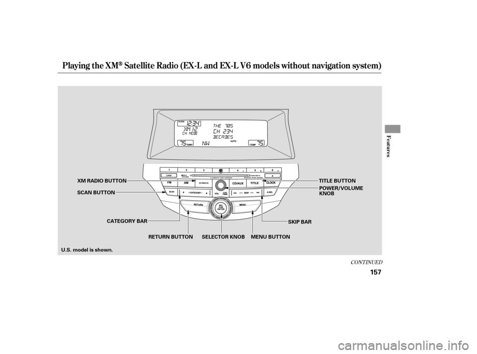 HONDA ACCORD 2009 8.G Owners Manual CONT INUED
Playing t he XMSatellite Radio (EX-L and EX-L V6 models without navigation system)
Features
157
CATEGORY BAR
SKIP BAR
XM RADIO BUTTON
MENU BUTTON
RETURN BUTTON SELECTOR KNOB
SCAN BUTTON
POW