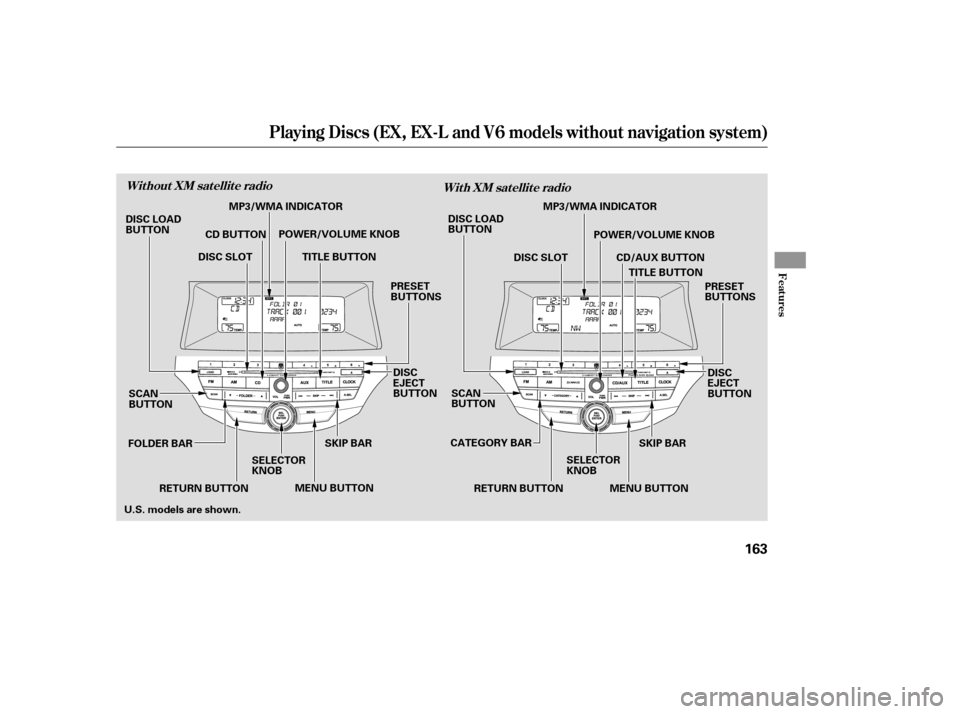 HONDA ACCORD 2009 8.G User Guide Playing Discs (EX, EX-L and V6 models without navigation system)
Features
Without XM satellite radioWith XM satellite radio
163
SCAN 
BUTTON
MENU BUTTONSKIP BAR
POWER/VOLUME KNOB
TITLE BUTTON
FOLDER B