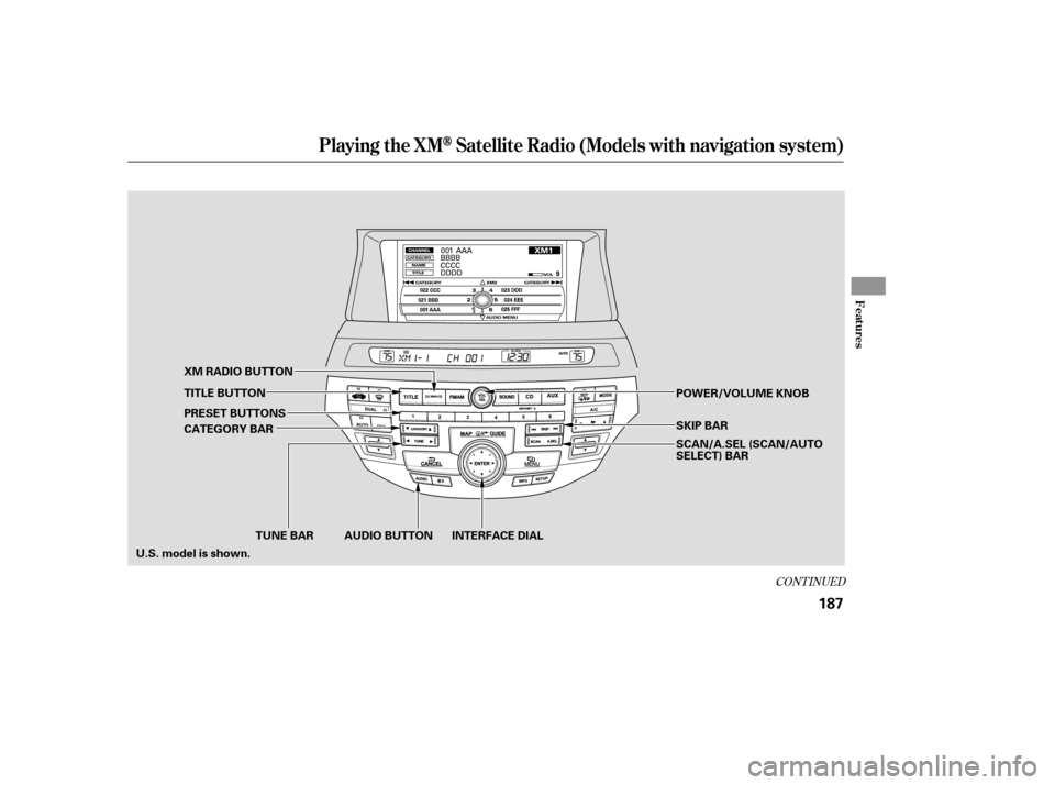 HONDA ACCORD 2009 8.G Owners Manual CONT INUED
Playing t he XMSatellite Radio (Models with navigation system)
Features
187
AUDIO BUTTON INTERFACE DIAL
TUNE BAR
CATEGORY BAR
PRESET BUTTONS
TITLE BUTTON
XM RADIO BUTTON
SKIP BAR
POWER/VOLU