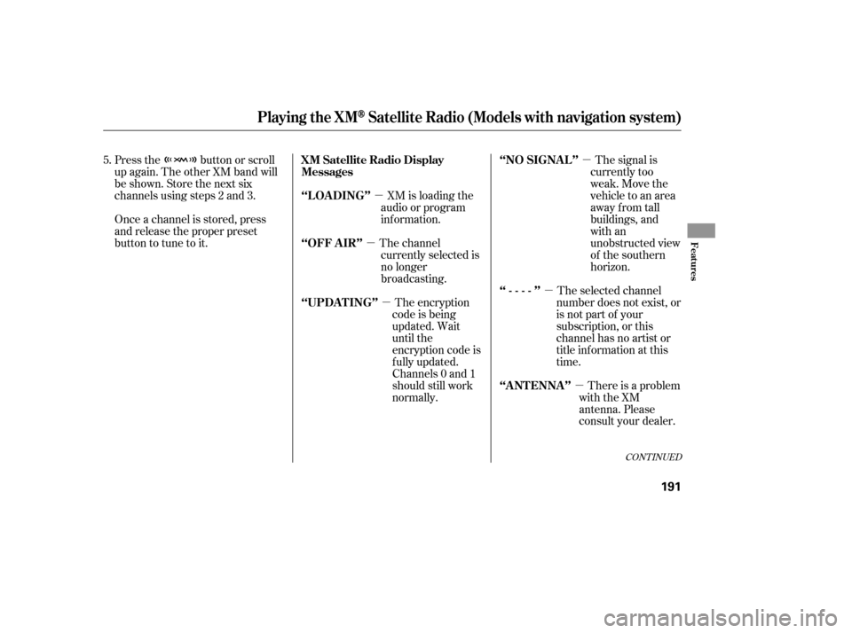 HONDA ACCORD 2009 8.G Owners Manual µ
µ µ
µ
µ
µ The signal is
currently too 
weak. Move the
vehicle to an area
away from tall
buildings, and
with an
unobstructed view
of the southern
horizon.
The selected channel
number does
