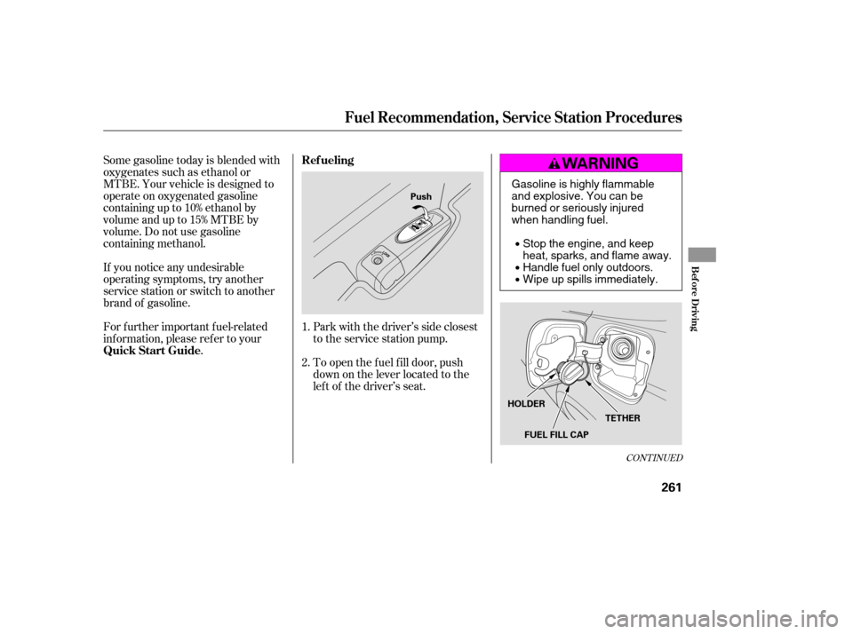 HONDA ACCORD 2009 8.G Owners Manual If you notice any undesirable 
operating symptoms, try another
service station or switch to another
brand of gasoline. 
For f urther important f uel-related 
inf ormation, please ref er to your.
Some 