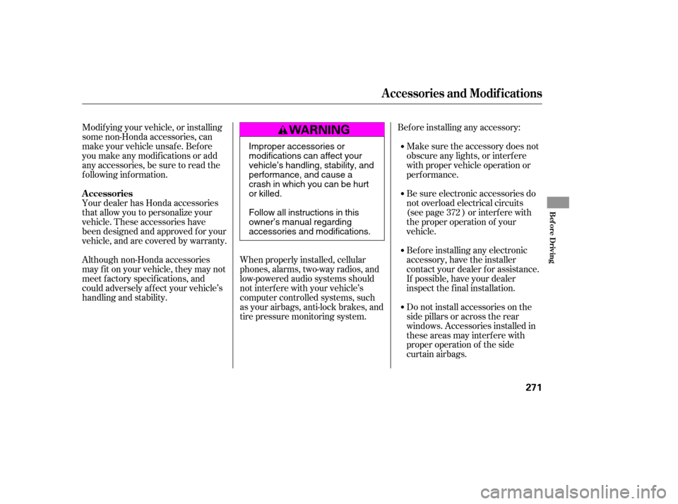 HONDA ACCORD 2009 8.G Service Manual Bef ore installing any accessory:Make sure the accessory does not 
obscure any lights, or interf ere
with proper vehicle operation or
perf ormance.
Modif ying your vehicle, or installing
some non-Hond