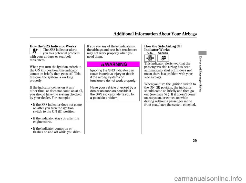 HONDA ACCORD 2009 8.G Owners Manual This indicator alerts you that the 
passenger’s side airbag has been
automatically shut off. It does
mean there is a problem with your
side airbags. 
When you turn the ignition switch to 
the ON (II