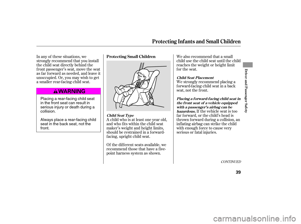 HONDA ACCORD 2009 8.G Owners Guide CONT INUED
If the vehicle seat is too
f ar f orward, or the child’s head is 
thrown f orward during a collision, an
inf lating airbag can strike the child
with enough force to cause very
serious or 