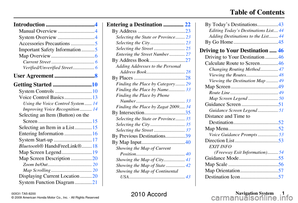 HONDA ACCORD 2010 8.G Navigation Manual Navigation System1
Table of Contents
Introduction .................................. 4
Manual Overview ............................ 4
System Overview ............................ 4
Accessories Precaut