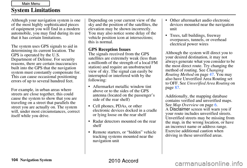 HONDA ACCORD 2010 8.G Navigation Manual 104Navigation System
System Limitations
Although your navigation system is one 
of the most highly sophisticated pieces 
of equipment you will find in a modern 
automobile, you may find during its use