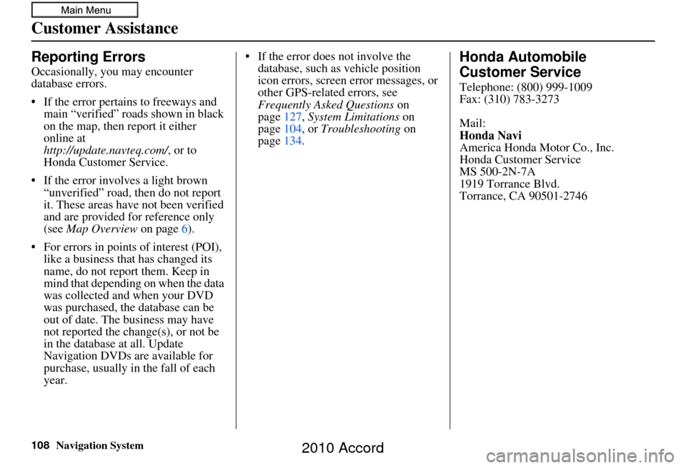 HONDA ACCORD 2010 8.G Navigation Manual 108Navigation System
Customer Assistance
Reporting Errors
Occasionally, you may encounter 
database errors.
• If the error pertains to freeways and main “verified” roads shown in black 
on the m