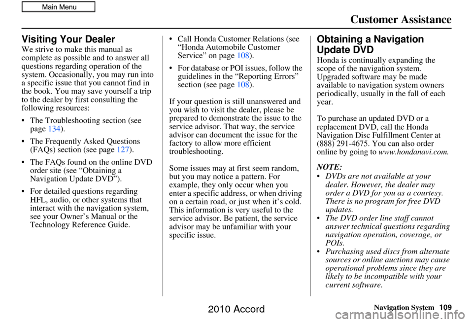 HONDA ACCORD 2010 8.G Navigation Manual Navigation System109
Customer Assistance
Visiting Your Dealer
We strive to make this manual as 
complete as possible and to answer all 
questions regarding operation of the 
system. Occasionally, you 