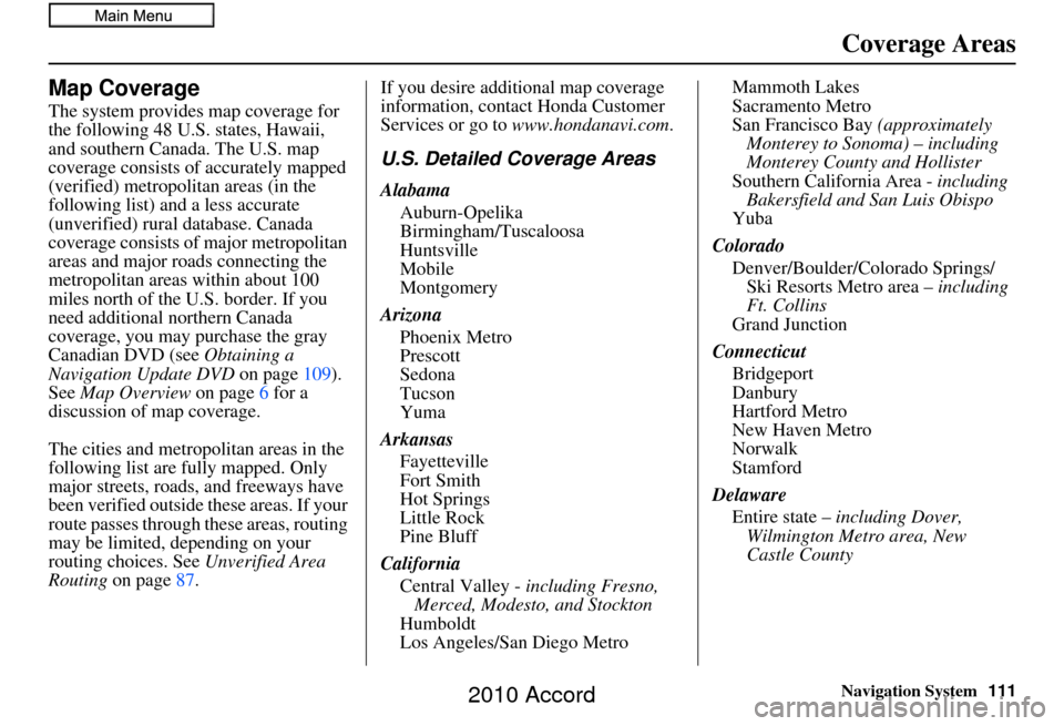 HONDA ACCORD 2010 8.G Navigation Manual Navigation System111
Coverage Areas
Map Coverage
The system provides map coverage for 
the following 48 U.S. states, Hawaii, 
and southern Canada. The U.S. map 
coverage consists of accurately mapped 