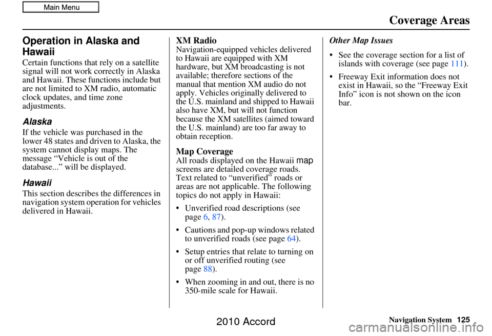 HONDA ACCORD 2010 8.G Navigation Manual Navigation System125
Coverage Areas
Operation in Alaska and 
Hawaii
Certain functions that rely on a satellite 
signal will not work correctly in Alaska 
and Hawaii. These functions include but 
are n