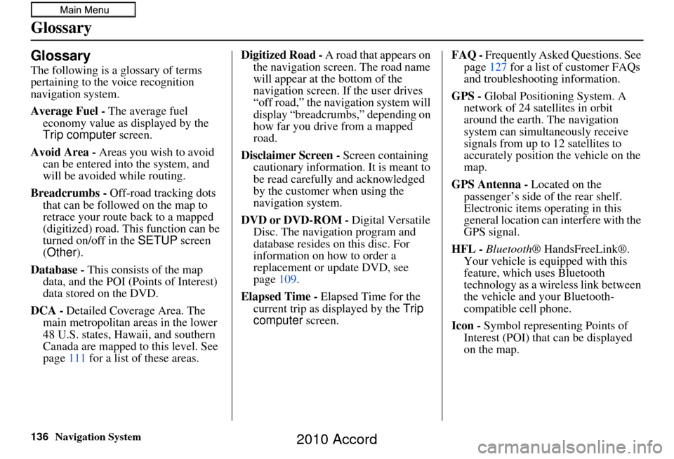 HONDA ACCORD 2010 8.G Navigation Manual 136Navigation System
Glossary
Glossary
The following is a glossary of terms 
pertaining to the voice recognition 
navigation system.
Average Fuel - The average fuel 
economy value as displayed by the 