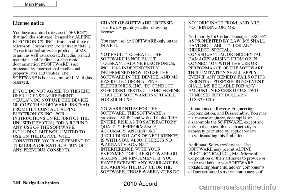 HONDA ACCORD 2010 8.G Navigation Manual 154Navigation System
License notice
You have acquired a device (“DEVICE”) 
that includes software licensed by ALPINE 
ELECTRONICS, INC., from an affiliate of 
Microsoft Corporation  (collectively 