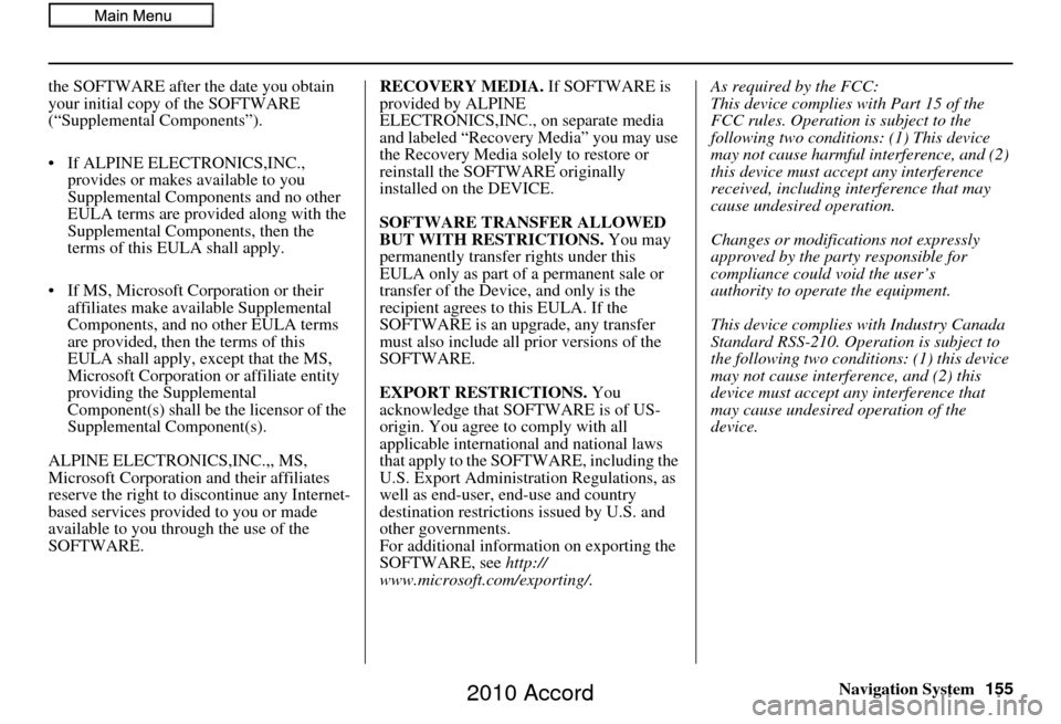 HONDA ACCORD 2010 8.G Navigation Manual Navigation System155
the SOFTWARE after the date you obtain 
your initial copy of the SOFTWARE 
(“Supplemental Components”).
• If ALPINE ELEC
TRONICS,INC., 
provides or makes available to you 
S