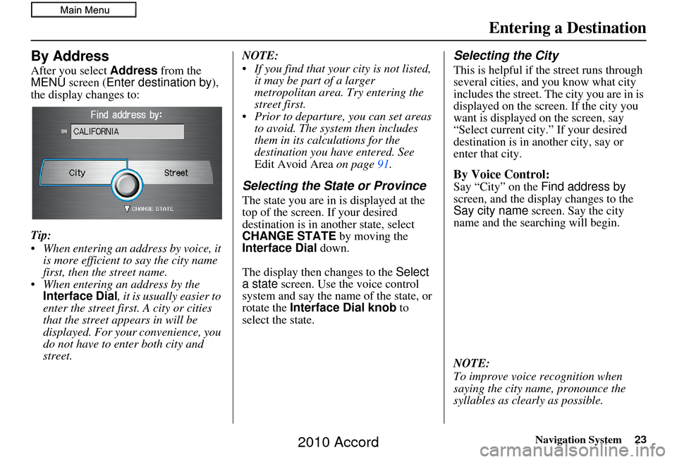 HONDA ACCORD 2010 8.G Navigation Manual Navigation System23
By Address
After you select Address from the 
MENU screen ( Enter destination by ), 
the display changes to:
Tip:
 When entering an address by voice, it  is more efficient to say t