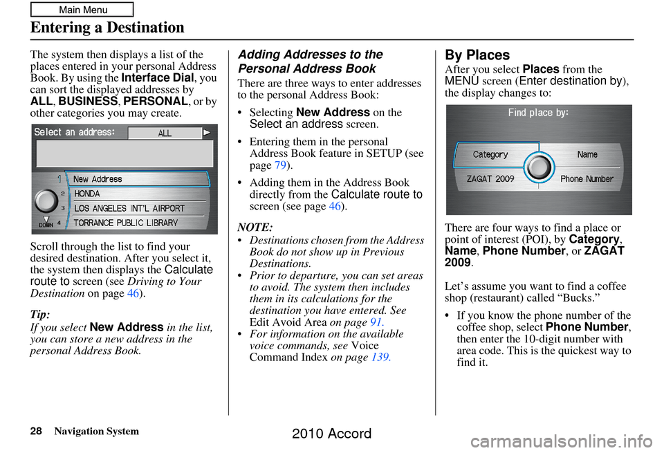 HONDA ACCORD 2010 8.G Navigation Manual 28Navigation System
The system then displays a list of the 
places entered in your personal Address 
Book. By using the Interface Dial, you 
can sort the displayed addresses by 
ALL , BUSINESS,  PERSO