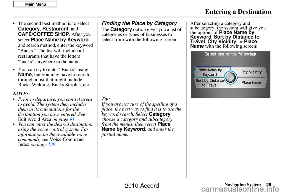 HONDA ACCORD 2010 8.G Navigation Manual Navigation System29
• The second best method is to select 
Category , Restaurant , and 
CAFÉ/COFFEE SHOP . After you 
select  Place Name by Keyword 
and search method, enter the keyword 
“Bucks.�