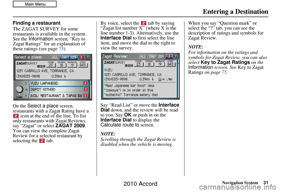 HONDA ACCORD 2010 8.G Navigation Manual Navigation System31
Finding a restaurant
The ZAGAT SURVEY for some 
restaurants is available in the system. 
See the Information screen, “Key to 
Zagat Ratings” for an explanation of 
these rating