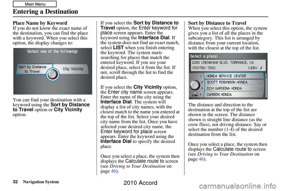 HONDA ACCORD 2010 8.G Navigation Manual 32Navigation System
Place Name by Keyword
If you do not know the exact name of 
the destination, you can find the place 
with a keyword. When you select this 
option, the display changes to:
You can f