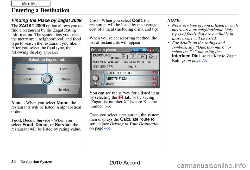 HONDA ACCORD 2010 8.G Navigation Manual 34Navigation System
Finding the Place by Zagat 2009
The ZAGAT 2009  option allows you to 
find a restaurant by the Zagat Rating 
information. The system lets you select 
the metro area, neighborhood, 