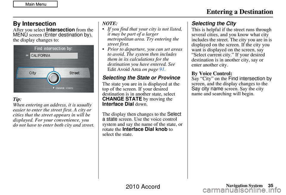 HONDA ACCORD 2010 8.G Navigation Manual Navigation System35
By Intersection
After you select Intersection from the 
MENU screen ( Enter destination by ), 
the display changes to:
Tip:
When entering an address, it is usually 
easier to enter