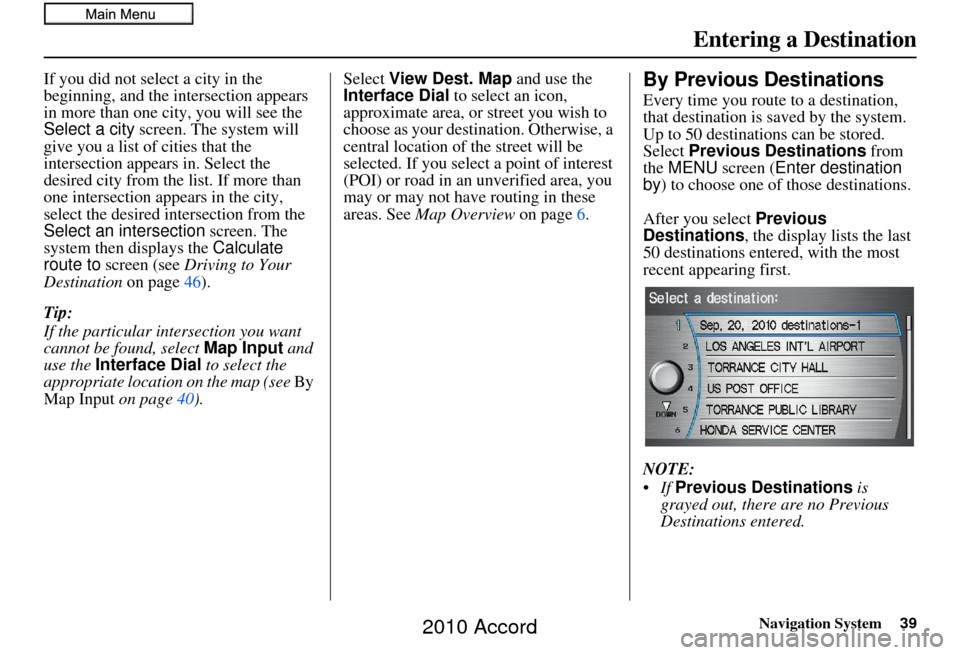 HONDA ACCORD 2010 8.G Navigation Manual Navigation System39
If you did not select a city in the 
beginning, and the intersection appears 
in more than one city, you will see the 
Select a city screen. The system will 
give you a list of cit