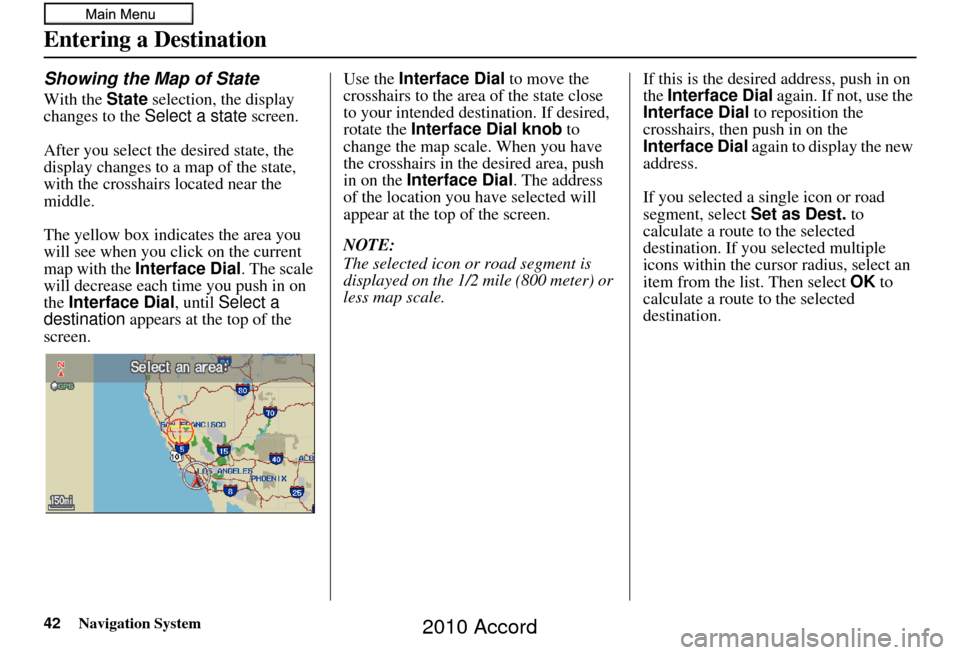 HONDA ACCORD 2010 8.G Navigation Manual 42Navigation System
Entering a Destination
Showing the Map of State
With the State selection, the display 
changes to the  Select a state  screen.
After you select the desired state, the 
display chan