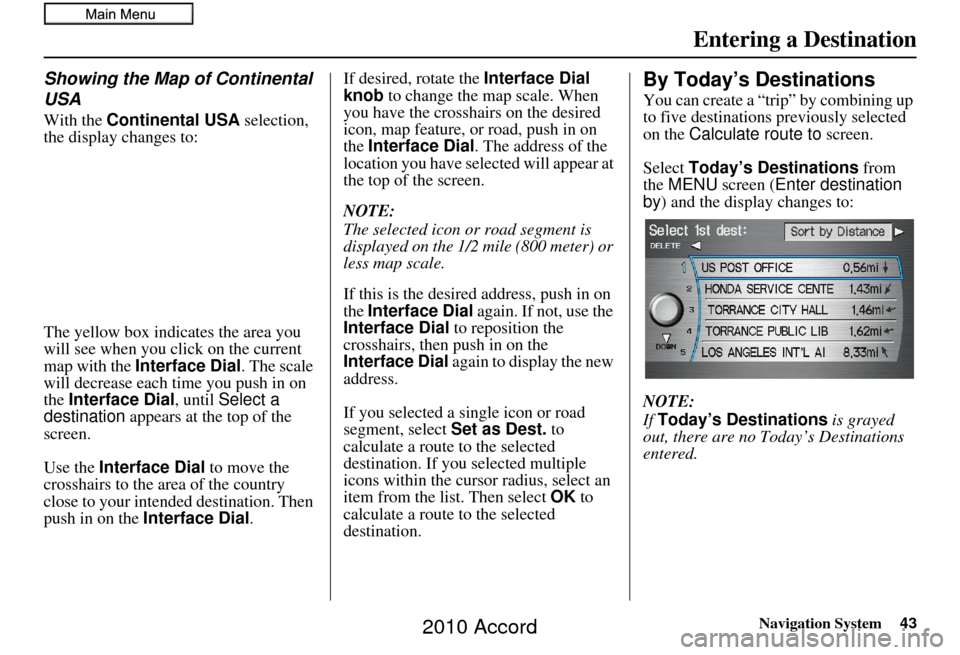 HONDA ACCORD 2010 8.G Navigation Manual Navigation System43
Entering a Destination
Showing the Map of Continental 
USA
With the Continental USA selection, 
the display changes to:
The yellow box indicat es the area you 
will see when you cl